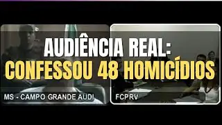 🔴 Audiência Real: Confessou 48 homicídios