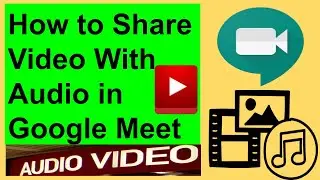 How to Share Video with Audio in Google Meet