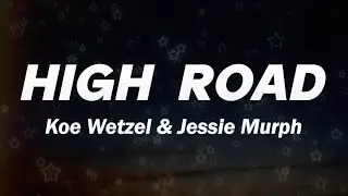 Koe Wetzel & Jessie Murph - High Road (Lyrics)