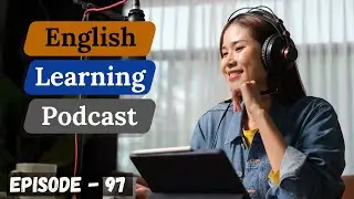 English Learning Podcast Conversation Episode 97 ( Intermediate Level )