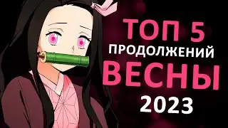 ТОП 5 ПРОДОЛЖЕНИЙ АНИМЕ ВЕСНЫ 2023