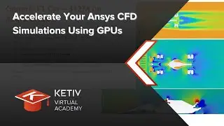 Accelerate Your Ansys CFD Simulations Using GPUs | KETIV Virtual Academy