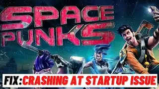 How to Fix: Space Punks Keep Crashing on PC on Startup