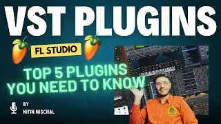 TOP 5 VST PLUGINS YOU NEED TO KNOW | FL STUDIO 24 | BEST 3RD PARTY VST PLUGINS | NITIN NISCHAL