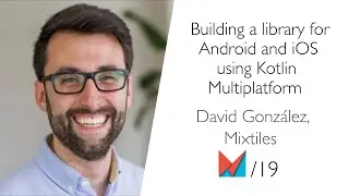 Building a library for Android and iOS using Kotlin Multiplatform by David González, Mixtiles EN