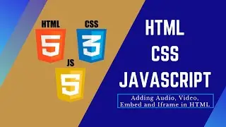 04 Learn HTML, CSS and JavaScript - Adding Audio, Video, Embed and Iframe in HTML