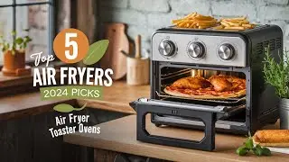 The 5 Best Air Fryer Toaster Ovens Reviews In 2024