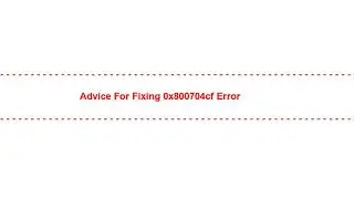 Advice for Fixing 0x800704cf Error