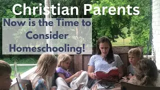 Christian Parents Now is the Time to Consider Homeschooling