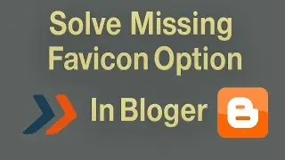 fix missing Favicon option in Blogger | Can't Find it