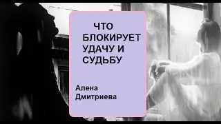 Что блокирует Ваши удачу и судьбу? Алена Дмитриева