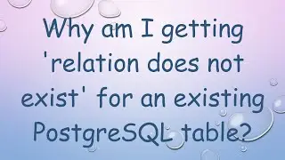 Why am I getting 'relation does not exist' for an existing PostgreSQL table?