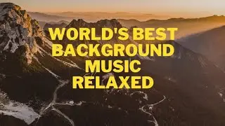 WORLD'S BEST BACKGROUND MUSIC RELAXED