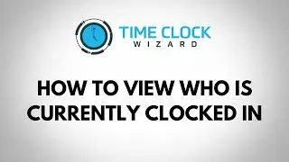 How to View Who is Currently Clocked In with Time Clock Wizard