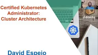 Certified Kubernetes Administrator:  Cluster Architecture presented by David Espejo