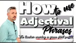 Lesson on how to use ADJECTIVAL PHRASES (Phrases whose main word is an adjective)