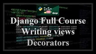 Django Full Course - 10.1 - Writing views. Decorators