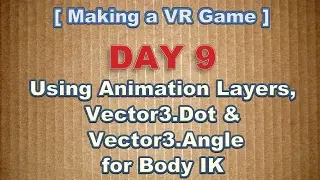 Making a VR Game Day 9: Using Animation Layers, Vector3.Dot, & Vector3.Angle for Body IK