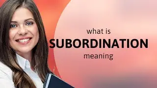 Subordination • SUBORDINATION meaning