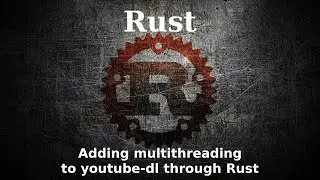 Adding multithreading to youtube-dl through Rust