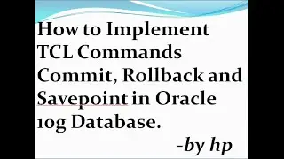 How to Implement TCL Commands Commit, Rollback and Savepoint in Oracle 10g Database.