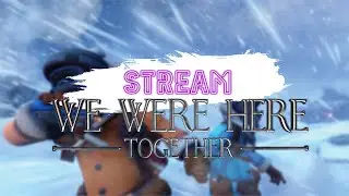 Выживаем с девушкой в We were here together / Стрим