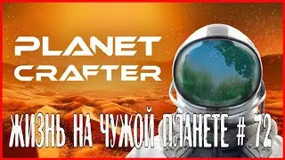 The Planet Crafter ЖИЗНЬ НА ЧУЖОЙ ПЛАНЕТЕ # 72