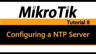 MikroTik Tutorial 8 - Configuring a NTP Server