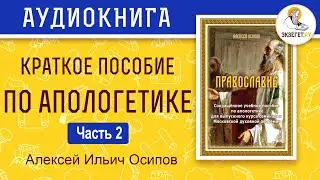 Краткое пособие по апологетике. Алексей Ильич Осипов. Часть 2.