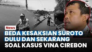 BEDA KESAKSIAN SUROTO Dulu dan Sekarang, di Antaranya Soal Rintihan Vina Cirebon