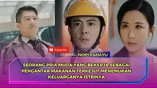 DRAMA CHINA - SEORANG PEMUDDA BEKERJA SEBAGAI PENGANTAR MAKANAN TEKJEUT MENEMUKAN KELUARGA ISTRINYA