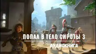 ПОПАЛ В ТЕЛО СИРОТЫ 3 | АУДИОКНИГИ | #аудиокниги #попаданцы #фантастика