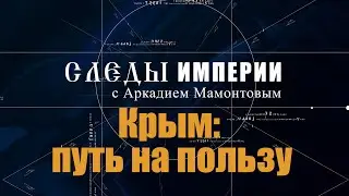 Авторская программа «СЛЕДЫ ИМПЕРИИ C АРКАДИЕМ МАМОНТОВЫМ». ТЕМА: «Крым: путь на пользу».