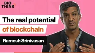 Blockchain: Where does the real potential lie? | Ramesh Srinivasan | Big Think