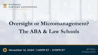 Oversight or Micromanagement? The ABA & Law Schools [2024 NLC]