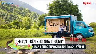 Phượt trên ngôi nhà di động: Hạnh phúc theo cùng những chuyến đi
