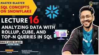 LECTURE 16 | ROLLUP | CUBES | TOP-N QUERIES | SQL | SNOWFLAKE | LIVE CLASS | MON -FRI |10 PM |