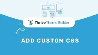 Adding Custom CSS In Thrive Theme Builder