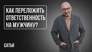 Сатья. Как переложить ответственность на мужчину?