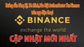 Hướng dẫn Đăng Ký, Xác Minh,Bảo Mật Authenticator Sàn Binance trên app điện thoại(cập nhật mới nhất)