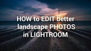 HOW to EDIT better landscape PHOTOS in LIGHTROOM