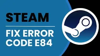 STEAM ERROR CODE E84 FIX | Fix Steam Something Went Wrong While Attempting To Sign You In Steam