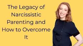 The Legacy of Narcissistic Parenting and How to Overcome It