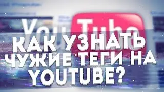 Как узнать чужие теги на YouTube?