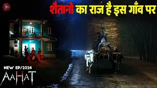 Aahat New Episode 2024 | डर का असली एहसास ||#aahat शेतानो का राज है इस गाँव पर