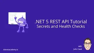 .NET 5 REST API Tutorial: 07 Secrets and Health Checks