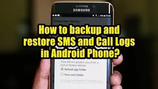 How to backup and restore SMS and Call Logs in Android Phone?