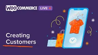 WooCommerce Live: Creating Customers