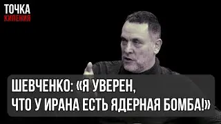 Шевченко: «Я уверен, что у Ирана есть ядерная бомба!»