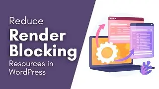 How to Reduce Render Blocking Resources in Your WordPress Site 